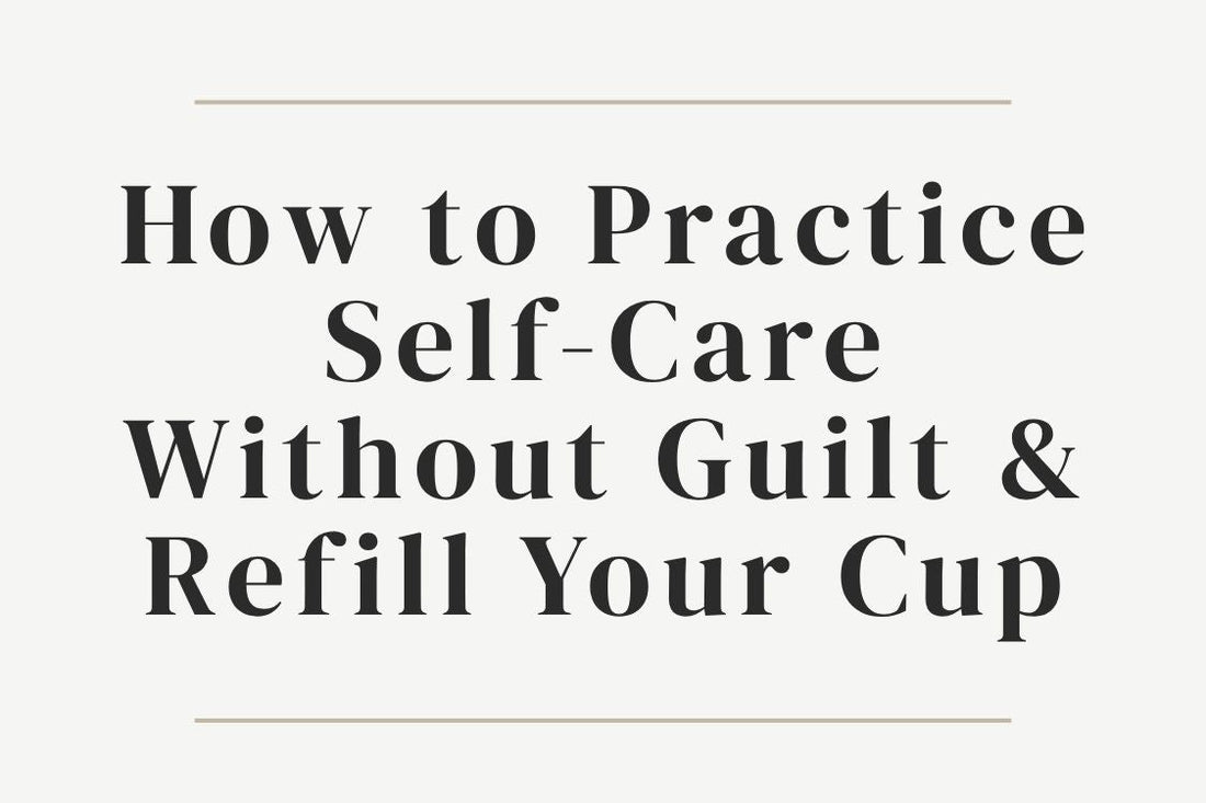 blog cover image "How to Practice Self-Care Without Guilt & Refill Your Cup" self care, guilt free self care, emotional healing, burnout recovery, self nurturing