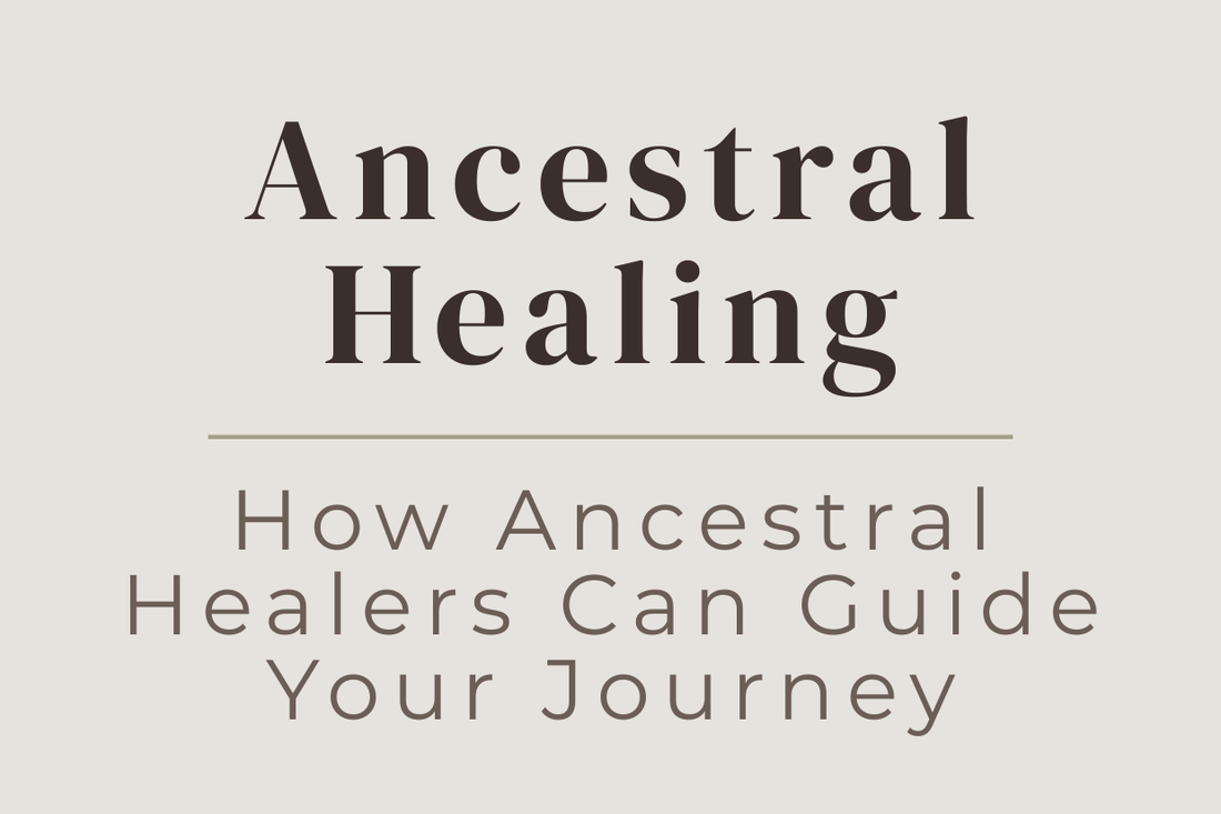 blog cover image for "Ancestral Healing: How Ancestral Healers Can Guide Your Journey" – ancestral healing, generational healing, spiritual guidance, energy healing