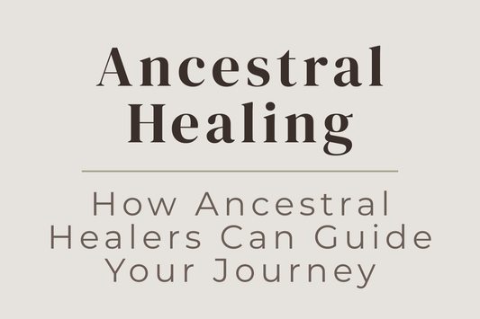 blog cover image for "Ancestral Healing: How Ancestral Healers Can Guide Your Journey" – ancestral healing, generational healing, spiritual guidance, energy healing