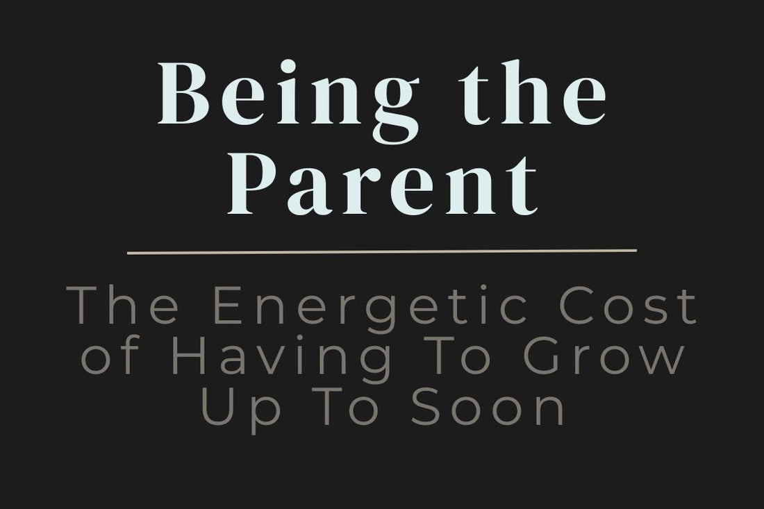 blog title image for "Being The Parent: The Energetic Cost of Having To Grow Up Too Soon" – parentification, childhood trauma, emotional burden, inner child healing