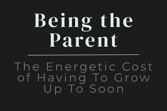 blog title image for "Being The Parent: The Energetic Cost of Having To Grow Up Too Soon" – parentification, childhood trauma, emotional burden, inner child healing