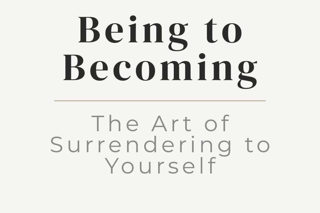 blog cover image for "Being to Becoming: The Art of Surrendering to Yourself" – self-discovery, personal transformation, surrender, spiritual growth