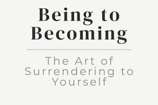 blog cover image for "Being to Becoming: The Art of Surrendering to Yourself" – self-discovery, personal transformation, surrender, spiritual growth