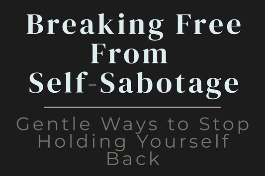 blog cover image for "Breaking Free From Self-Sabotage: Gentle Ways to Stop Holding Yourself Back" – self-sabotage, personal growth, emotional healing, self-awareness