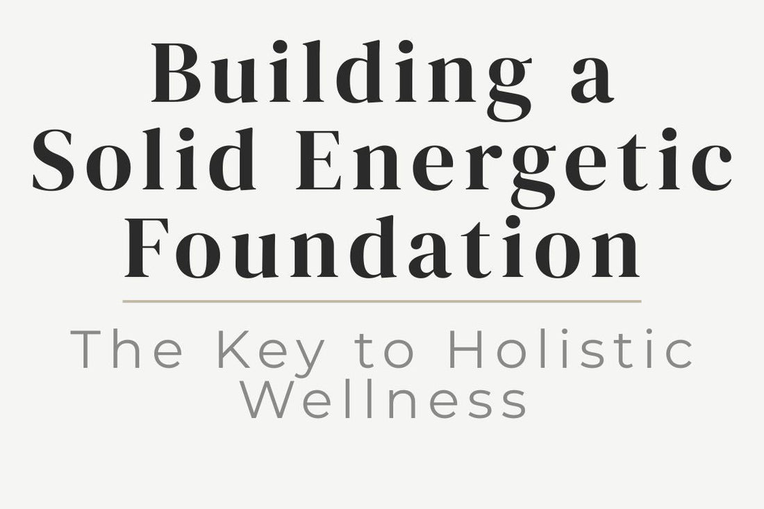 blog cover image for "Building a Solid Energetic Foundation: The Key to Holistic Wellness" – energetic foundation, holistic wellness, energy balance, personal alignment