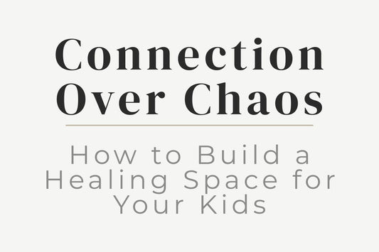 blog title image for "Connection Over Chaos: How to Build a Healing Space for Your Kids" – conscious parenting, emotional safety, nurturing environment, family healing