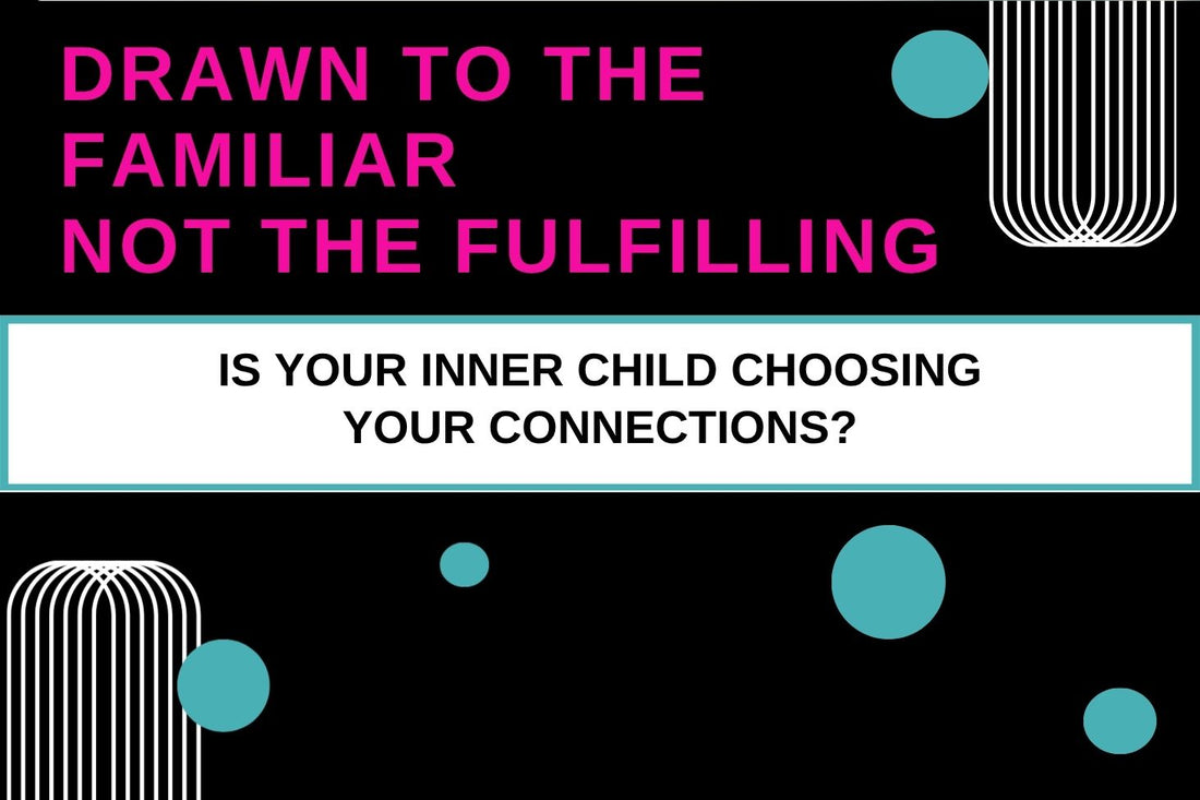 Blog banner for Drawn to the Familiar, Not the Fulfilling: exploring how the inner child influences relationship choices and emotional fulfillment.