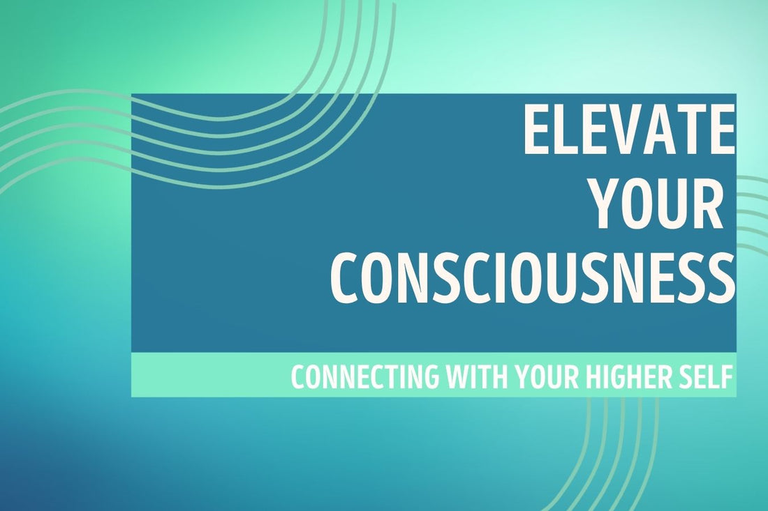 Blog banner for Elevate Your Consciousness: Connecting with Your Higher Self, exploring practices to align with inner guidance and expand spiritual awareness.