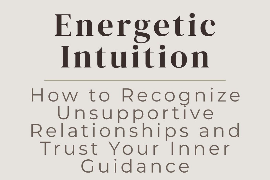 blog cover image "Energetic Intuition: How to Recognize Unsupportive Relationships and Trust Your Inner Guidance" intuitive awareness, relationship energy, red flags, inner guidance, emotional boundaries