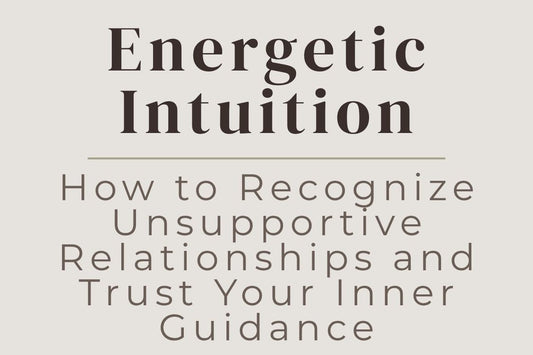 blog cover image "Energetic Intuition: How to Recognize Unsupportive Relationships and Trust Your Inner Guidance" intuitive awareness, relationship energy, red flags, inner guidance, emotional boundaries