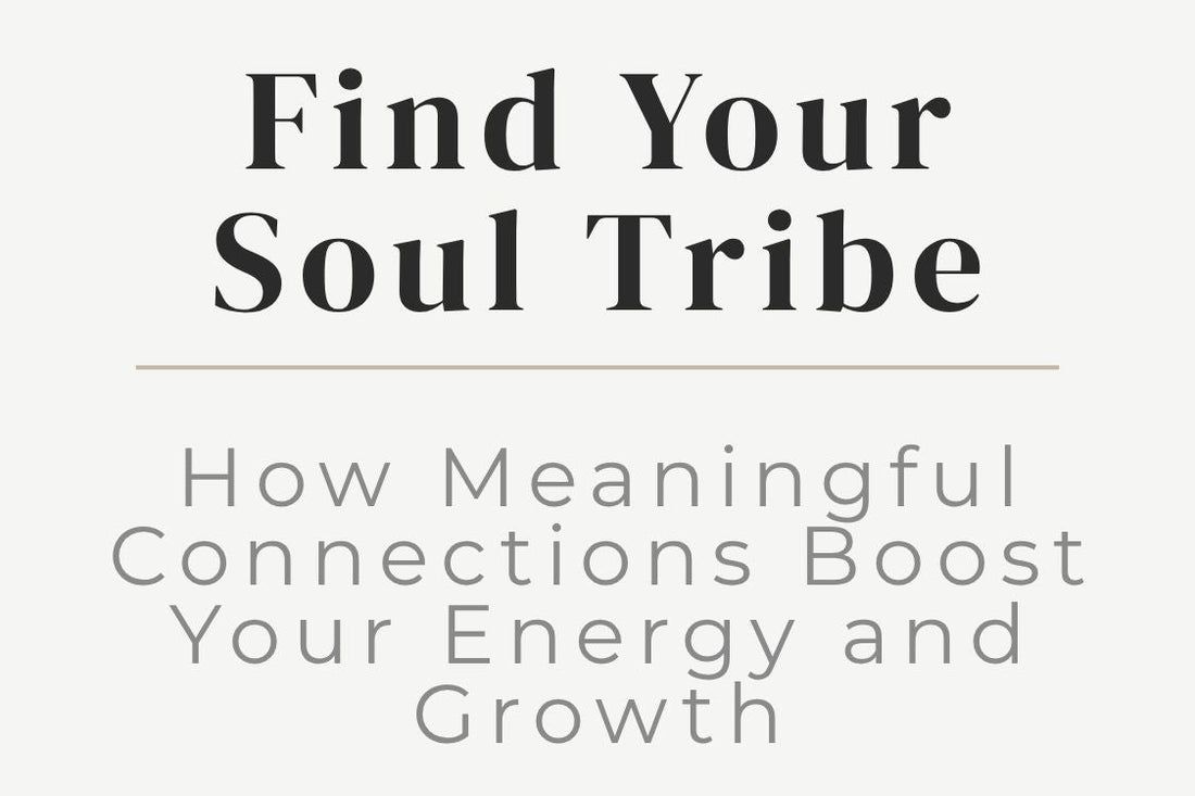 blog cover image "Find Your Soul Tribe: How Meaningful Connections Boost Your Energy and Growth" soul tribe, meaningful connections, supportive relationships, energy alignment, personal growth