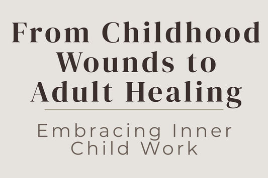 blog cover image "From Childhood Wounds to Adult Healing: Embracing Inner Child Work" inner child healing, childhood trauma, emotional healing, shadow work, self awareness