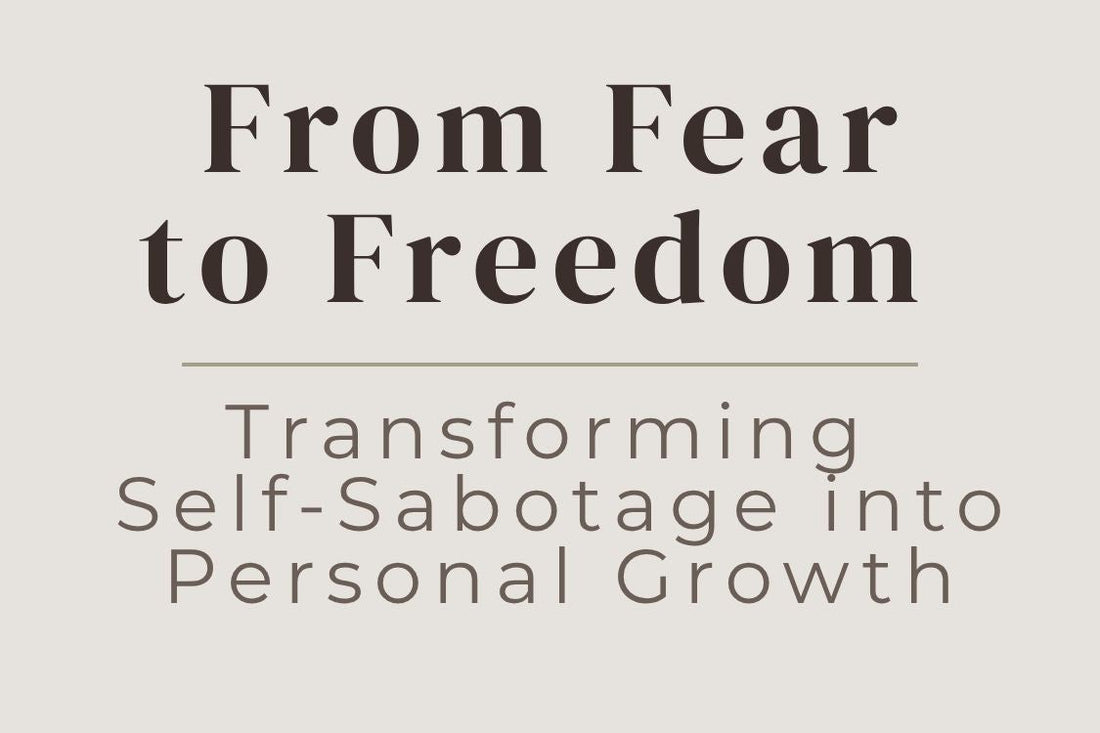 blog cover image "From Fear to Freedom: Transforming Self-Sabotage into Personal Growth" self sabotage, personal growth, fear to freedom, mindset shift, emotional healing