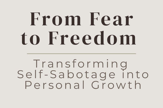 blog cover image "From Fear to Freedom: Transforming Self-Sabotage into Personal Growth" self sabotage, personal growth, fear to freedom, mindset shift, emotional healing