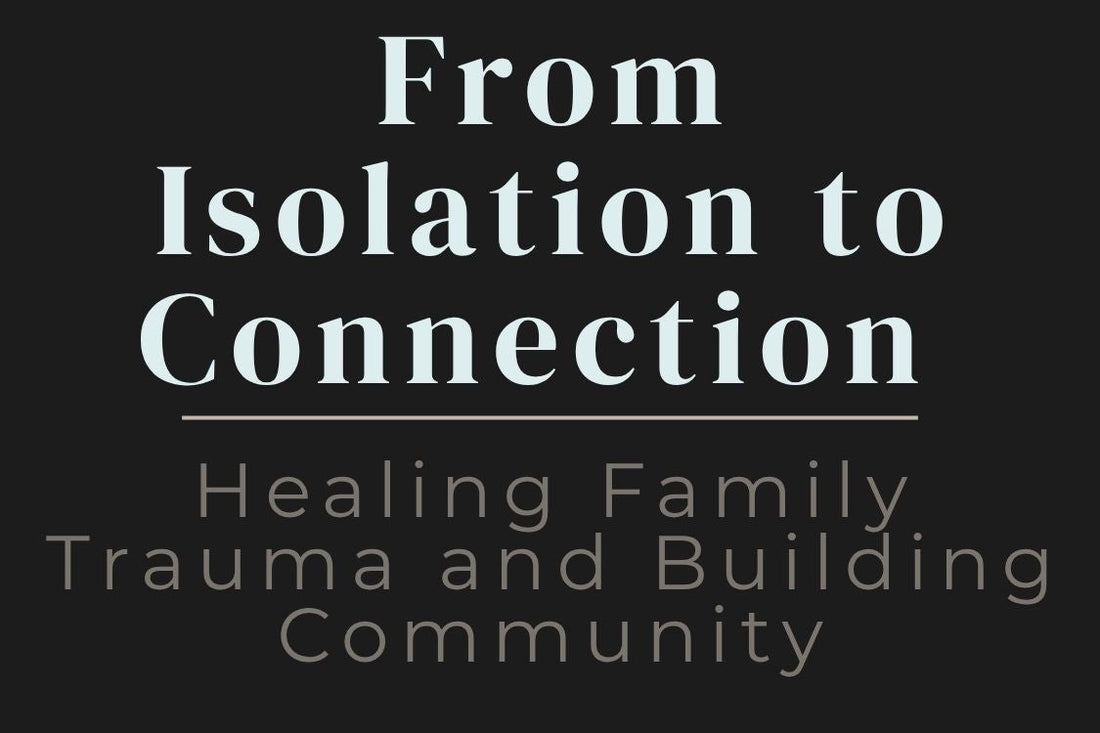 blog cover image "From Isolation to Connection: Healing Family Trauma and Building Community" family trauma, emotional healing, community support, connection, relationship healing