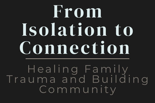 blog cover image "From Isolation to Connection: Healing Family Trauma and Building Community" family trauma, emotional healing, community support, connection, relationship healing