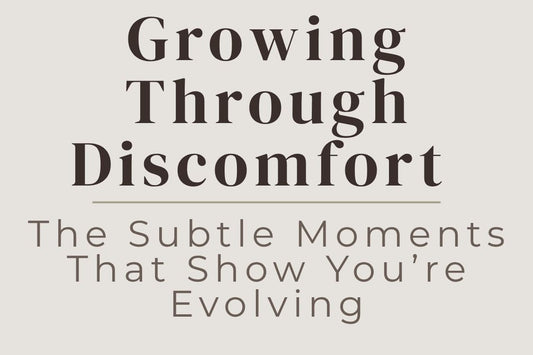 blog cover image "Growing Through Discomfort: The Subtle Moments That Show You’re Evolving" personal growth, healing journey, emotional resilience, self awareness, transformation