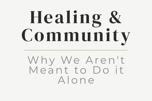 blog cover image "Healing & Community: Why We Aren't Meant to Do it Alone" community healing, support systems, connection, emotional healing, belonging