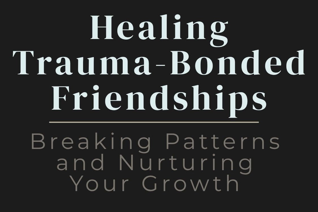 blog cover image "Healing Trauma-Bonded Friendships: Breaking Patterns and Nurturing Your Growth" trauma bonds, toxic friendships, emotional healing, boundaries, personal growth