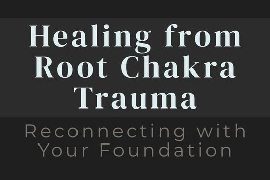 blog cover image "Healing from Root Chakra Trauma: Reconnecting with Your Foundation" root chakra, grounding, safety, trauma healing, stability