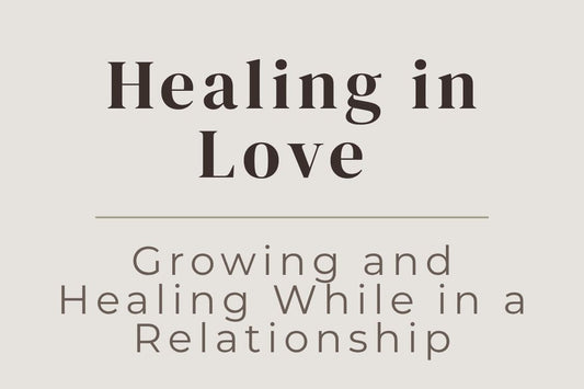 blog cover image "Healing in Love: Growing and Healing While in a Relationship" relationship healing, emotional growth, love and healing, healthy relationships, self awareness