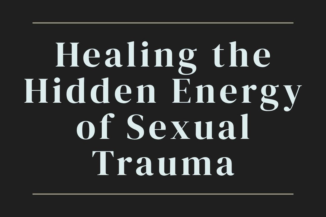 blog cover image "Healing the Hidden Energy of Sexual Trauma" sexual trauma, energy healing, emotional healing, trauma recovery, somatic healing