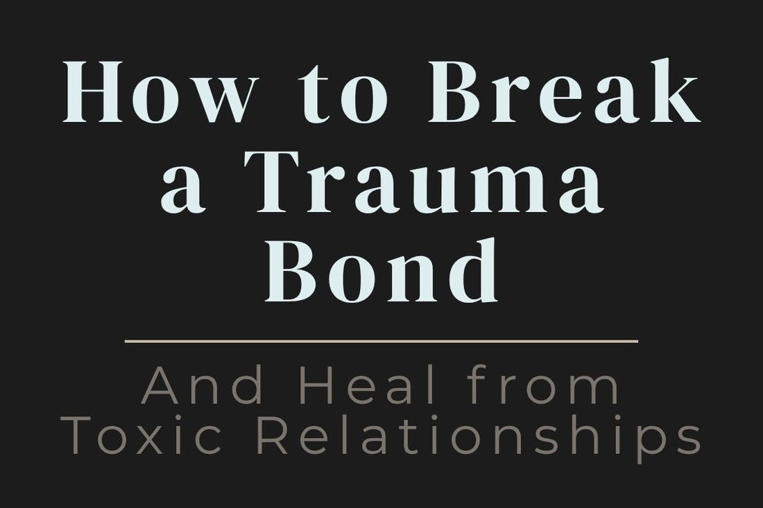blog cover image "How to Break a Trauma Bond and Heal from Toxic Relationships" trauma bond, toxic relationships, emotional healing, boundaries, self worth
