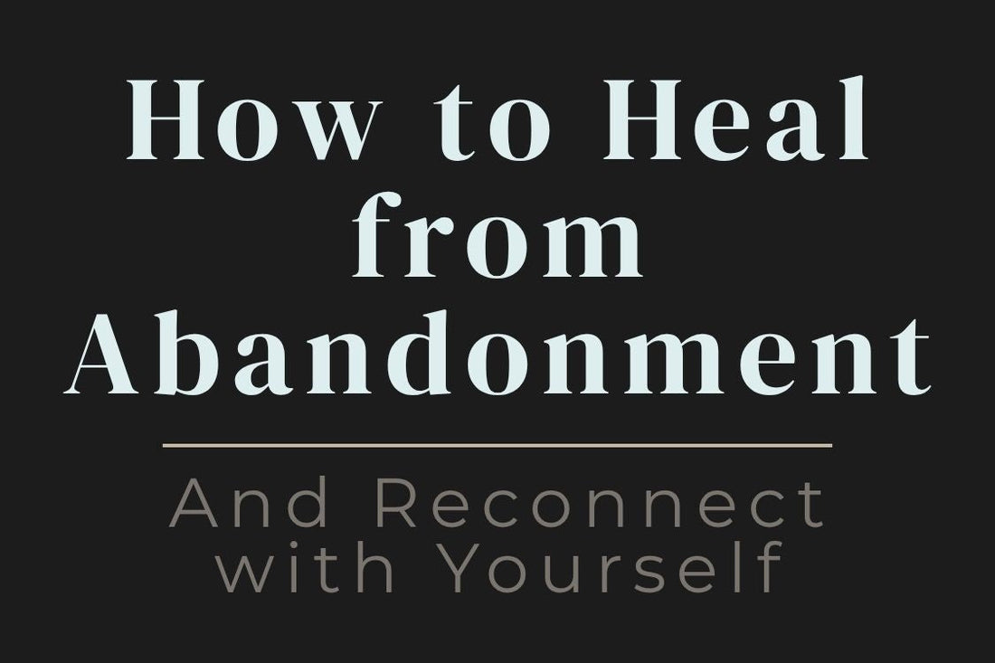 blog cover image "How to Heal from Abandonment and Reconnect with Yourself" abandonment wounds, emotional healing, self reconnection, inner child healing, self worth