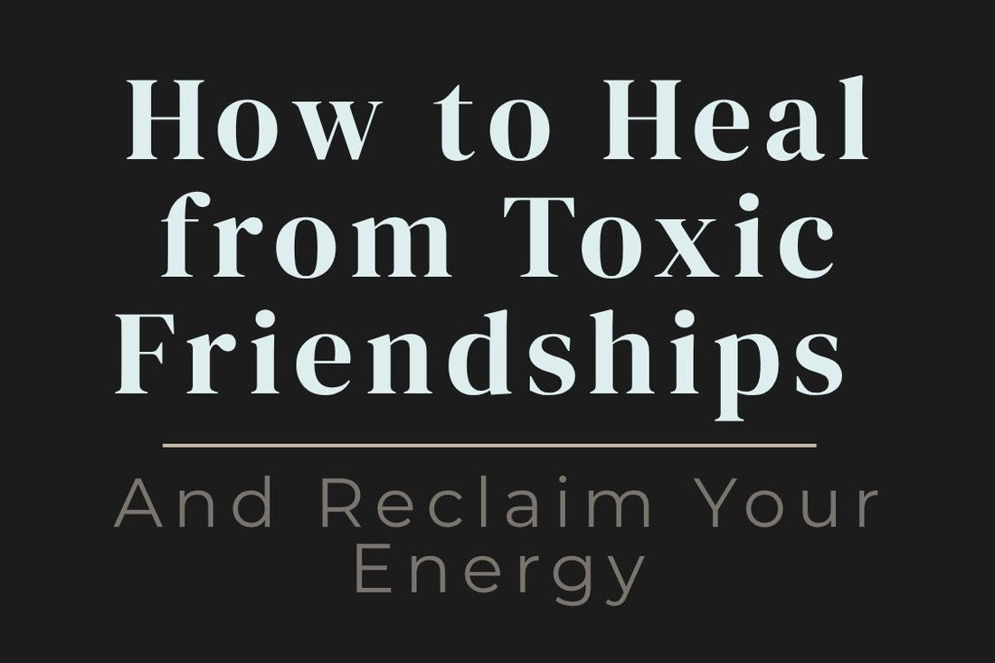 blog cover image "How to Heal from Toxic Friendships and Reclaim Your Energy" toxic friendships, emotional healing, boundaries, reclaim your energy, personal growth