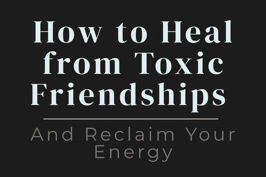 blog cover image "How to Heal from Toxic Friendships and Reclaim Your Energy" toxic friendships, emotional healing, boundaries, reclaim your energy, personal growth