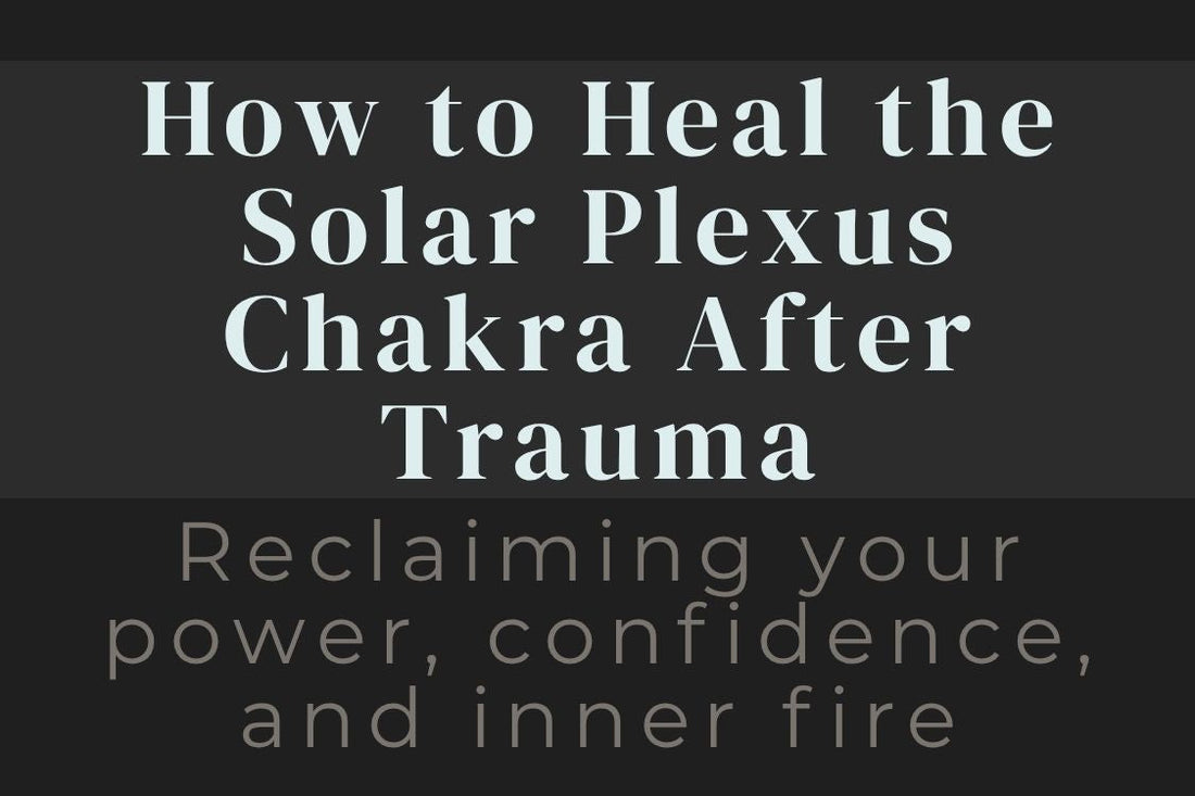 blog title cover “How to Heal the Solar Plexus Chakra After Trauma: Reclaiming Your Power, Confidence, and Inner Fire” solar plexus chakra, personal power, confidence, trauma healing, self-worth, energy healing