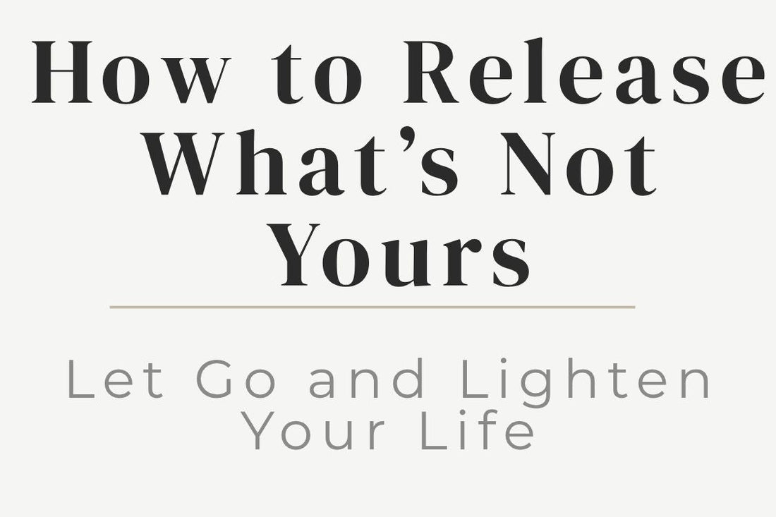 blog cover image "How to Release What’s Not Yours: Let Go and Lighten Your Life" energy release, emotional boundaries, letting go, energy protection, emotional healing