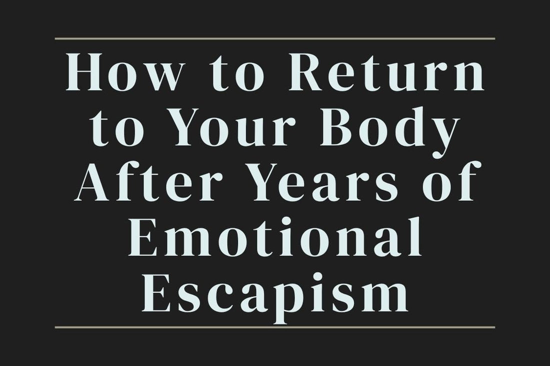 blog title cover “How to Return to Your Body After Years of Emotional Escapism” embodiment, reconnect with body, emotional healing, grounding, somatic awareness, nervous system regulation