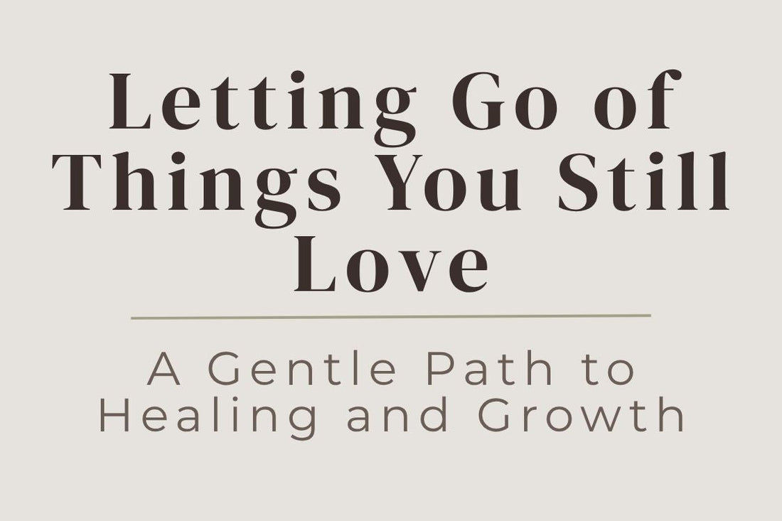 blog cover image "Letting Go of Things You Still Love: A Gentle Path to Healing and Growth" letting go, emotional healing, grief and growth, self healing, personal growth