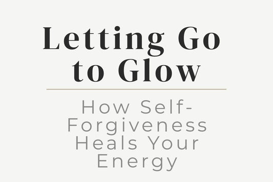 blog cover image "Letting Go to Glow: How Self-Forgiveness Heals Your Energy" self forgiveness, emotional healing, energy healing, letting go, self compassion