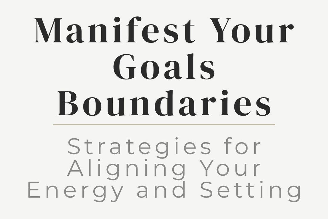 blog cover image "Manifest Your Goals: Strategies for Aligning Your Energy and Setting Boundaries" manifestation, goal setting, energy alignment, boundaries, personal growth