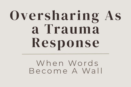 blog cover image "Oversharing As a Trauma Response: When Words Become A Wall" oversharing, trauma response, emotional boundaries, communication patterns, self awareness