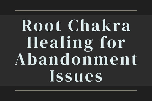 blog cover image "Root Chakra Healing for Abandonment Issues" root chakra, abandonment wounds, safety, grounding, emotional healing