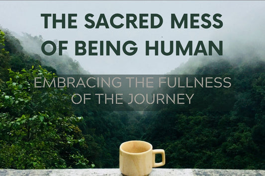 Blog banner for The Sacred Mess of Being Human: embracing life’s challenges, growth, and the sacred journey of self-discovery.