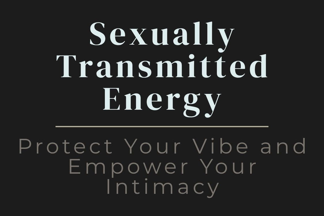 blog cover image "Sexually Transmitted Energy: Protect Your Vibe and Empower Your Intimacy" sexual energy, energy exchange, intimacy, boundaries, emotional awareness