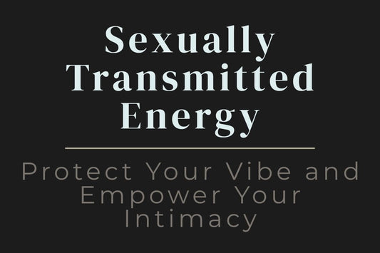 blog cover image "Sexually Transmitted Energy: Protect Your Vibe and Empower Your Intimacy" sexual energy, energy exchange, intimacy, boundaries, emotional awareness