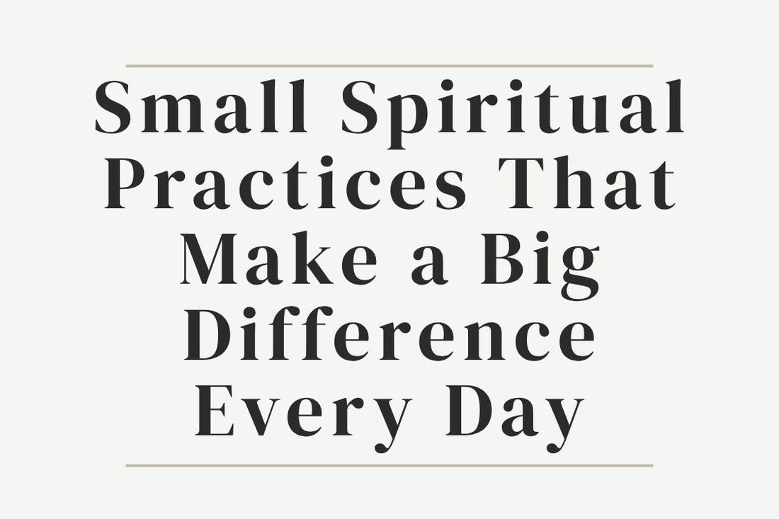 blog cover image "Small Spiritual Practices That Make a Big Difference Every Day" daily spiritual practices, mindfulness, personal growth, energy alignment, self awareness