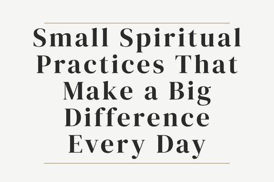 blog cover image "Small Spiritual Practices That Make a Big Difference Every Day" daily spiritual practices, mindfulness, personal growth, energy alignment, self awareness