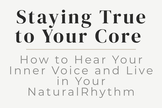 blog cover image "Staying True to Your Core: How to Hear Your Inner Voice and Live in Your Natural Rhythm" inner voice, authenticity, self awareness, personal growth, alignment