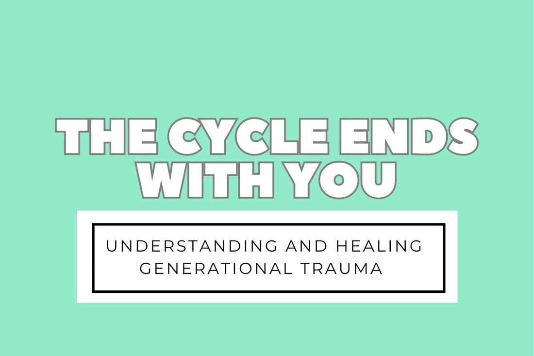 Blog banner for The Cycle Ends With You: understanding and healing generational trauma to transform personal and family well-being.