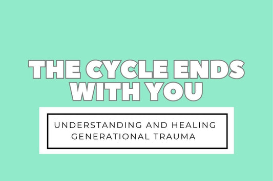 Blog banner for The Cycle Ends With You: understanding and healing generational trauma to transform personal and family well-being.
