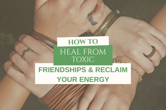 Blog banner for How to Heal from Toxic Friendships and Reclaim Your Energy, exploring ways to release unhealthy relationships and restore personal energy.