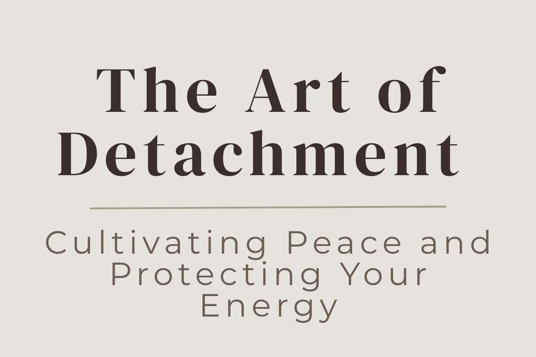 blog cover image "The Art of Detachment: Cultivating Peace and Protecting Your Energy" detachment, emotional boundaries, protect your energy, inner peace, personal growth