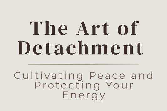 blog cover image "The Art of Detachment: Cultivating Peace and Protecting Your Energy" detachment, emotional boundaries, protect your energy, inner peace, personal growth