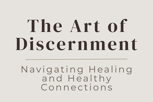blog cover image "The Art of Discernment: Navigating Healing and Healthy Connections" discernment, healthy relationships, emotional boundaries, self awareness, personal growth